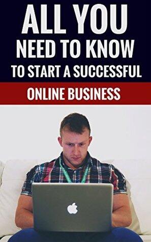 All You Need To Know To Start A Successful Online Business - The Ultimate Home Based Business Guide