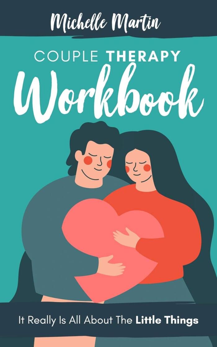 Couple Therapy Workbook: It Really Is All About the Little Things