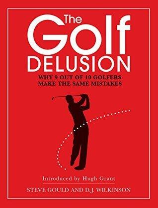 The Golf Delusion: Why 9 out of 10 Golfers Make the Same Mistakes
