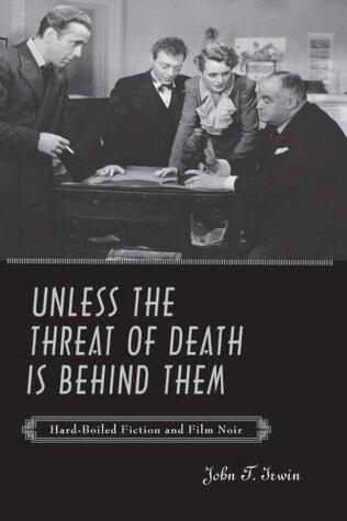 Unless the Threat of Death is Behind Them: Hard-Boiled Fiction and Film Noir