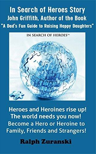 In Search of Heroes Program Story: John Griffith: Author of the Book “A Dad’s Fun Guide to Raising Happy Daughters”