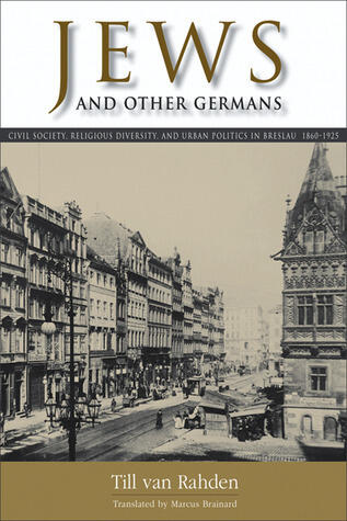 Jews and Other Germans: Civil Society, Religious Diversity, and Urban Politics in Breslau, 1860-1925