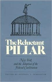 The Reluctant Pillar: New York and the Adoption of the Federal Constitution