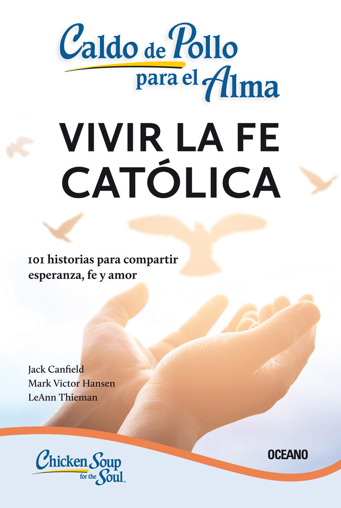Caldo de pollo para el alma:: vivir la fe católica (Tercera edición) (Caldo De Pollo Para El Alma / Chicken Soup for the Soul)