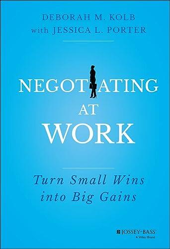 Negotiating at Work: Turn Small Wins into Big Gains