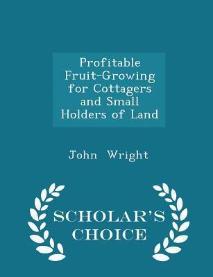 Profitable Fruit-Growing for Cottagers and Small Holders of Land - Scholar's Choice Edition