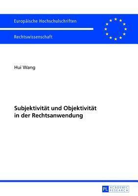 Subjektivität und Objektivität in der Rechtsanwendung (Europäische Hochschulschriften Recht)