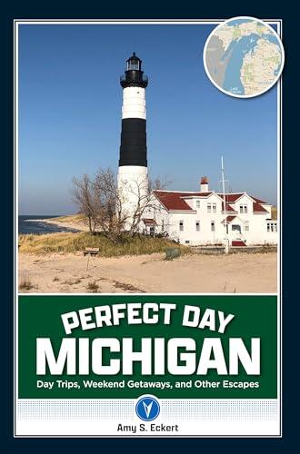 Perfect Day Michigan: Day Trips, Weekend Getaways, and Other Escapes