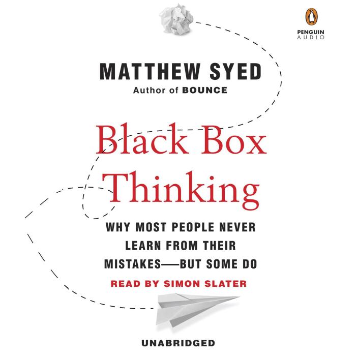 Black Box Thinking: Why Most People Never Learn from Their Mistakes--But Some Do
