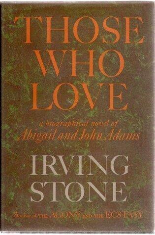 Those Who Love: A Biographical Novel of Abigail and John Adams