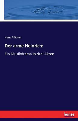 Der arme Heinrich:: Ein Musikdrama in drei Akten