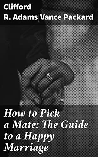 How to Pick a Mate: The Guide to a Happy Marriage: Navigating Marriage: Insights for Building Lasting Partnerships