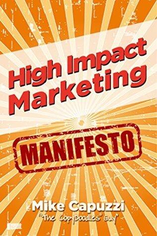 High Impact Marketing Manifesto: Unconventional, Proven and Profitable Marketing Strategies for Bricks and Mortar Business Owners