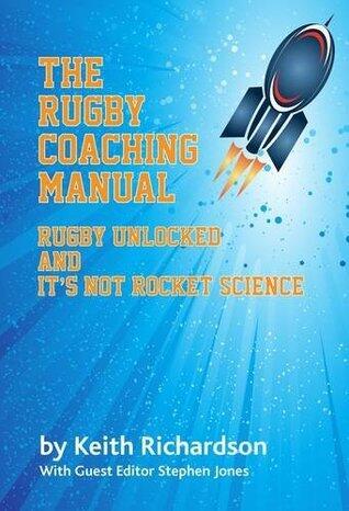 The Rugby Coaching Manual: Rugby Unlocked and it's Not Rocket Science