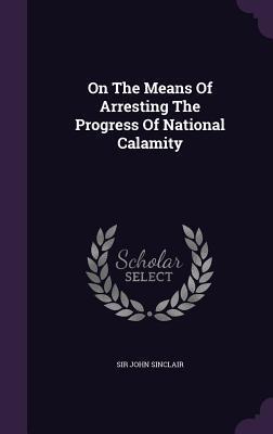 On The Means Of Arresting The Progress Of National Calamity