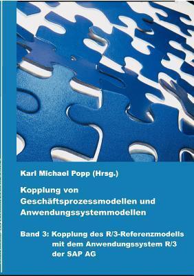 Kopplung von Geschäftsprozessmodellen und Anwendungssystemmodellen: Band 3: Kopplung des R/3-Referenzmodells mit dem Anwendungssystem R/3 der SAP AG
