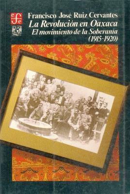 La revolución en Oaxaca : el movimiento de la soberanía (1915-1920) (Sección de obras de historia)