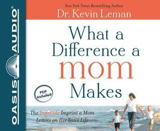 What a Difference a Mom Makes: The Indelible Imprint a Mom Leaves on Her Son's Life