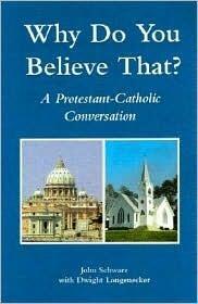 Why Do You Believe That?: A Protestant-Catholic Conversation