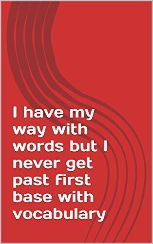 I have my way with words but I never get past first base with vocabulary: A year of musings on Facebook