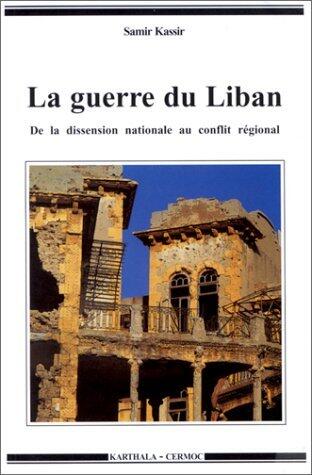 La guerre du Liban: De la dissension nationale au conflit régional, 1975-1982 (Hommes et sociétés)