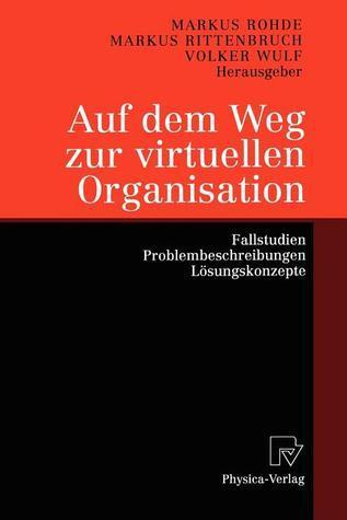 Auf dem Weg zur virtuellen Organisation: Fallstudien, Problembeschreibungen, Lösungskonzepte
