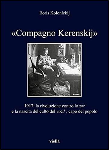 «Compagno Kerenskij». 1917: la rivoluzione contro lo zar e la nascita del culto del vozd’, capo del popolo