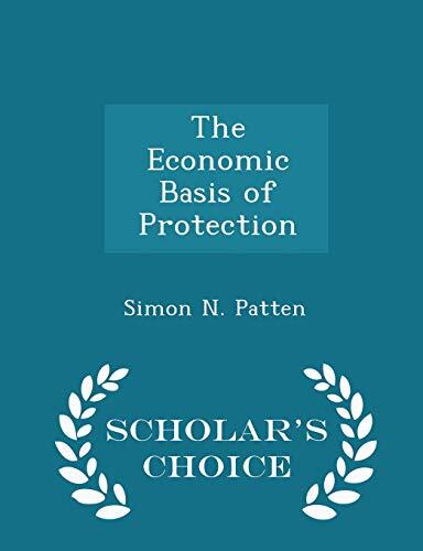 The Economic Basis of Protection (Scholar's Choice Edition)