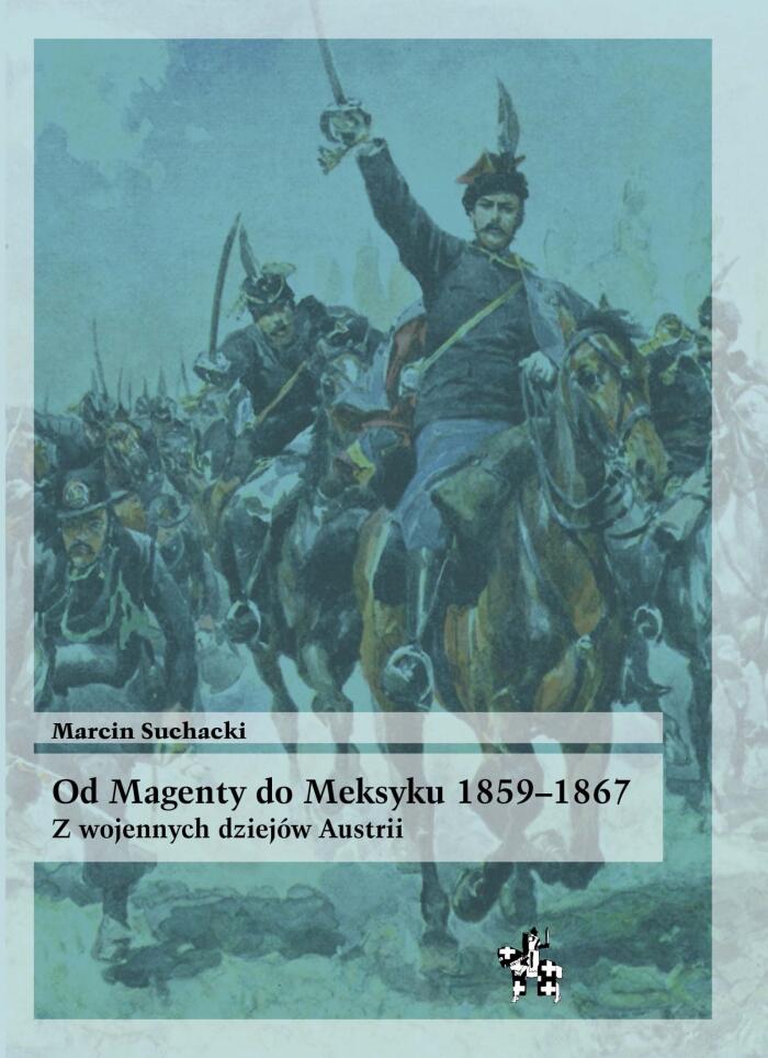Od Magenty do Meksyku 1859-1867. Z wojennych dziejów Austrii