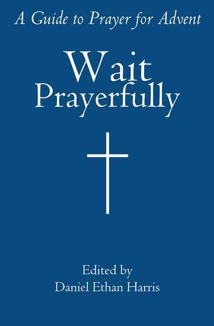 Wait Prayerfully: A Guide to Prayer for Advent