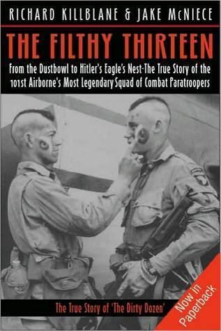 The Filthy Thirteen: From the Dustbowl to Hitler's Eagle's Nest :The True Story of the101st Airborne's Most Legendary Squad of Combat Paratroopers