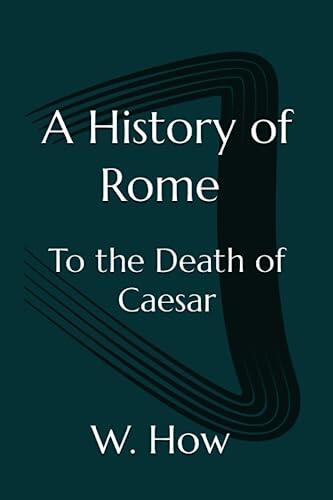 A History of Rome: To the Death of Caesar