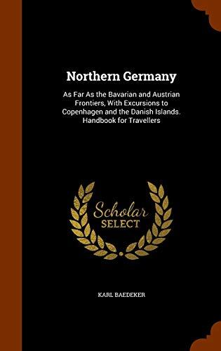 Northern Germany: As Far As the Bavarian and Austrian Frontiers, With Excursions to Copenhagen and the Danish Islands. Handbook for Travellers