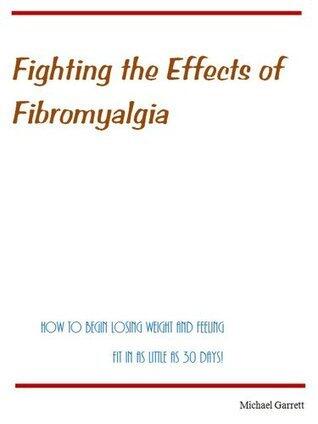 Fighting the Effects of Fibromyalgia: How to begin losing weight and feeling fit in as little as 30 days