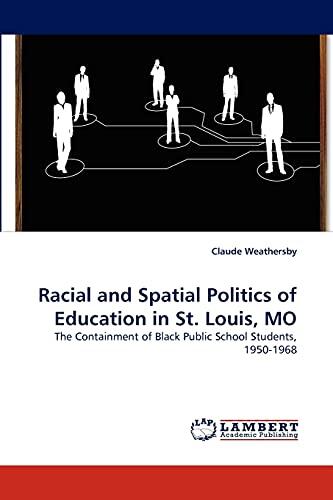 Racial and Spatial Politics of Education in St. Louis, MO: The Containment of Black Public School Students, 1950-1968