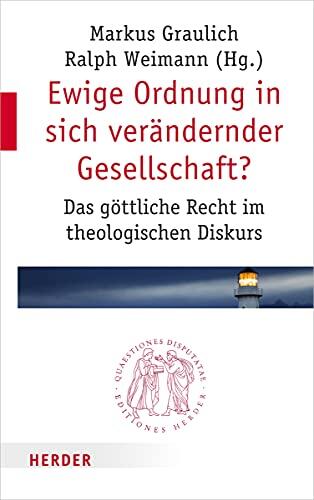 Ewige Ordnung in Sich Verandernder Gesellschaft?: Das Gottliche Recht Im Theologischen Diskurs (Quaestiones Disputatae)