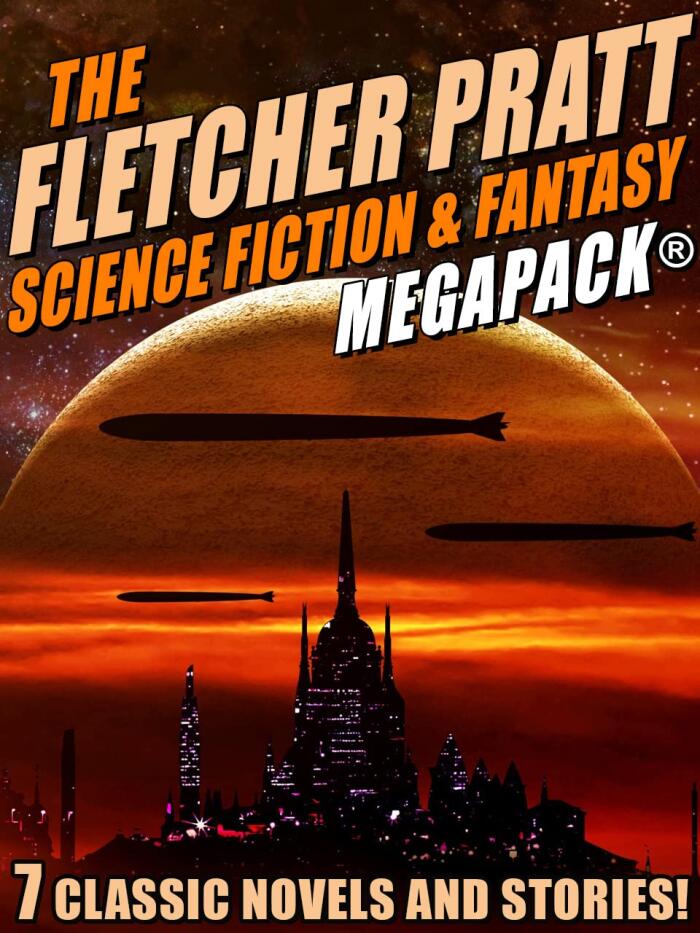 The Fletcher Pratt Science Fiction & Fantasy Megapack: 7 Classic Science Fiction Novels and Stories