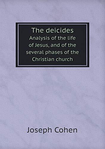 The deicides Analysis of the life of Jesus, and of the several phases of the Christian church