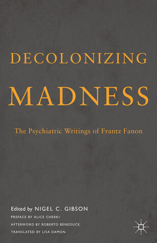 Decolonizing Madness: The Psychiatric Writings of Frantz Fanon