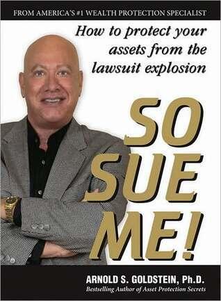 So Sue Me!: How to Protect Your Assets from the Lawsuit Explosion: Your Guide to Asset Protection and Asset Management