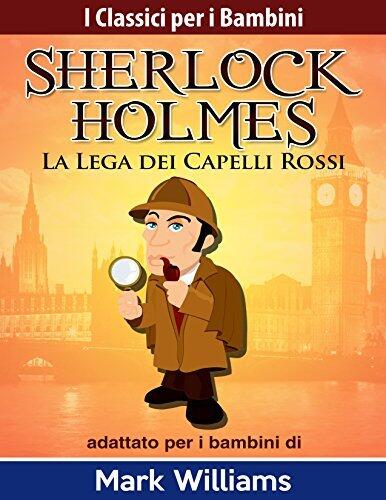 Sherlock Holmes: Sherlock per i Bambini La Lega dei Capelli Rossi (I Classici per i Bambini: Sherlock Holmes Vol. 3)
