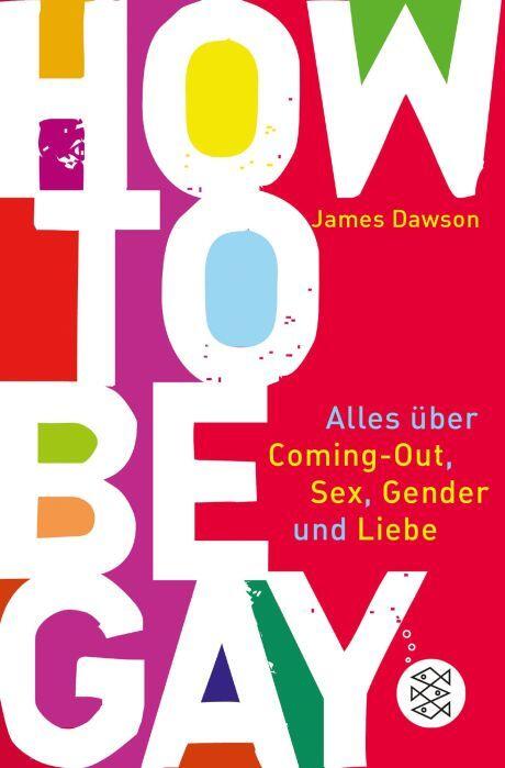 How to be Gay: Alles über Coming-out, Sex, Gender und Liebe
