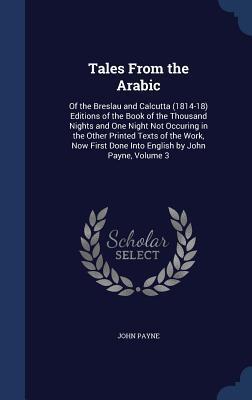 Tales from the Arabic: Of the Book of the Thousand Nights and One Night Not Occuring in the Other Printed Texts of the Work; Volume 3 of 3