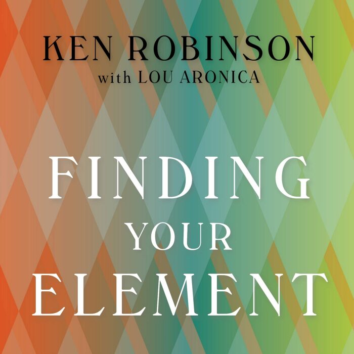 Finding Your Element: How to Discover Your Talents and Passions and Transform Your Life