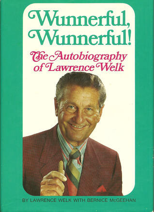 Wunnerful, Wunnerful! The Autobiography of Lawrence Welk