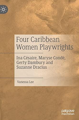 Four Caribbean Women Playwrights: Ina Césaire, Maryse Condé, Gerty Dambury and Suzanne Dracius