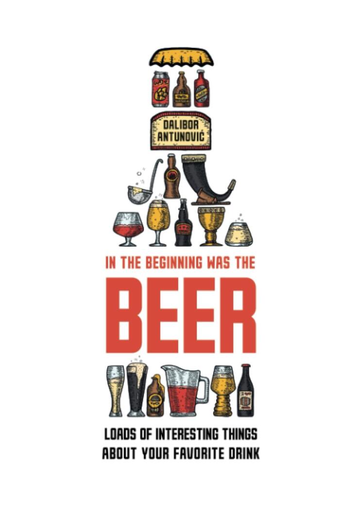 In the Beginning Was the Beer: Loads of Interesting Things About Your Favorite Drink
