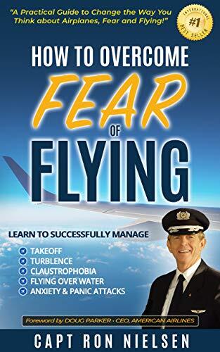 How to Overcome Fear of Flying - A Practical Guide to Change the Way You Think about Airplanes, Fear and Flying: Learn to Manage Takeoff, Turbulence, Flying over Water, Anxiety and Panic Attacks