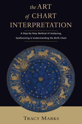 The Art of Chart Interpretation: A Step-By-Step Method of Analyzing, Synthesizing, and Understanding the Birth Chart