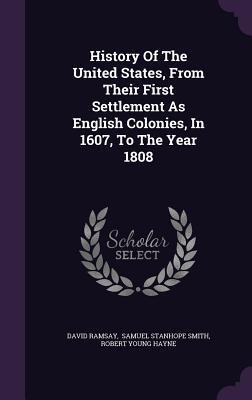 History Of The United States, From Their First Settlement As English Colonies, In 1607, To The Year 1808
